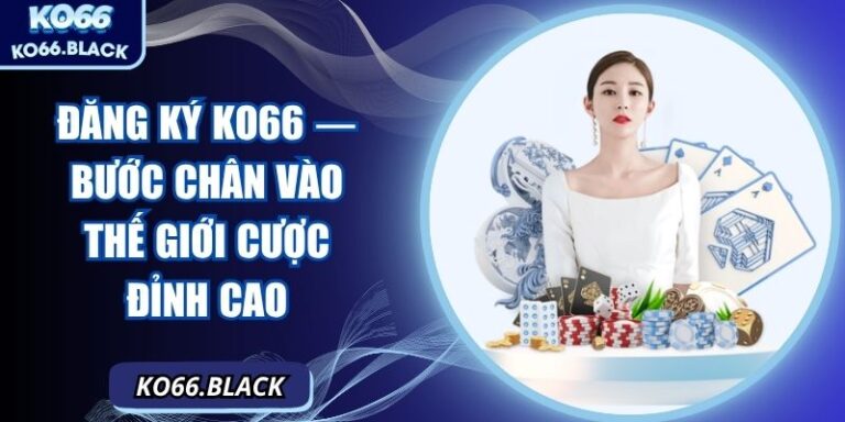Đăng ký KO66 — Bước chân vào thế giới cược đỉnh cao 6 Đăng ký KO66 — Bước chân vào thế giới cược đỉnh cao