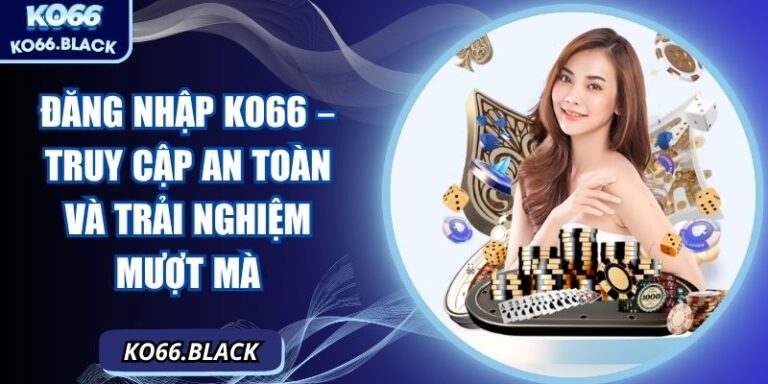 Đăng nhập KO66 – Truy cập an toàn và trải nghiệm mượt mà 2 Đăng nhập KO66 – Truy cập an toàn và trải nghiệm mượt mà