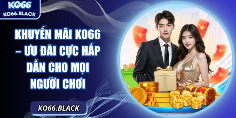 Khuyến mãi KO66 – Ưu đãi cực hấp dẫn cho mọi người chơi 3 Tổng quan các ưu đãi tại KO66
