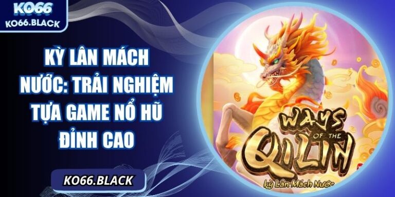 Kỳ Lân Mách Nước: Trải nghiệm tựa game nổ hũ đỉnh cao  3 Kỳ Lân Mách Nước: Trải nghiệm tựa game nổ hũ đỉnh cao