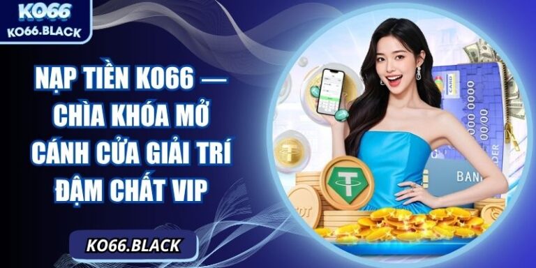 Nạp tiền KO66 — Chìa khóa mở cánh cửa giải trí đậm chất VIP 5 Nạp tiền KO66 — Chìa khóa mở cánh cửa giải trí đậm chất VIP