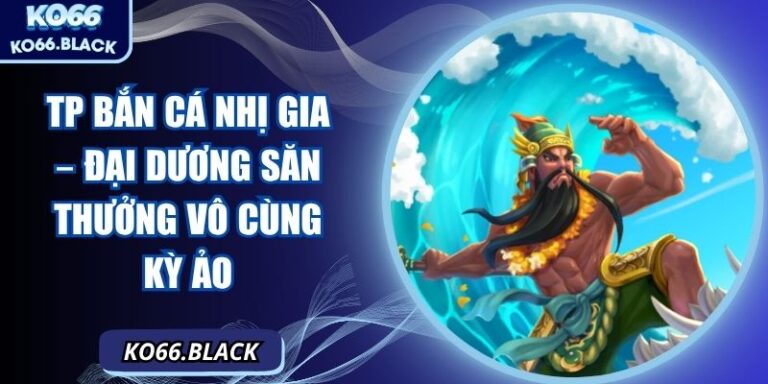 TP bắn cá Nhị Gia – Đại dương săn thưởng vô cùng kỳ ảo 6 TP bắn cá Nhị Gia – Đại dương săn thưởng vô cùng kỳ ảo
