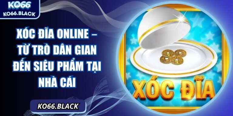 Xóc đĩa online – Từ trò dân gian đến siêu phẩm tại nhà cái  5 Xóc đĩa online – Từ trò dân gian đến siêu phẩm tại nhà cái